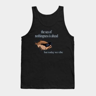 The Sea Of Nothingness Ahead But Today We Vibe Meme Tank Top